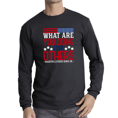 What Are You Doing For Others MLK Quotes Black Lives Matters Inspirational Motivational Long Sleeve T Shirt