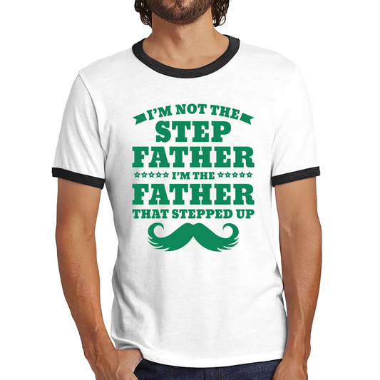 I'm Not The Step Father I'm The Father That Stepped Up Ringer T Shirt