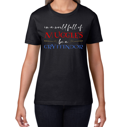 In A World Full of Muggles Be A Gryffindor Funny Harry Potter Gryffindor Womens Tee Top