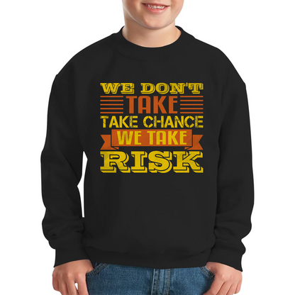 We Don't Take Chance We Take Risk, Risk Taker Funny Saying Kids Jumper