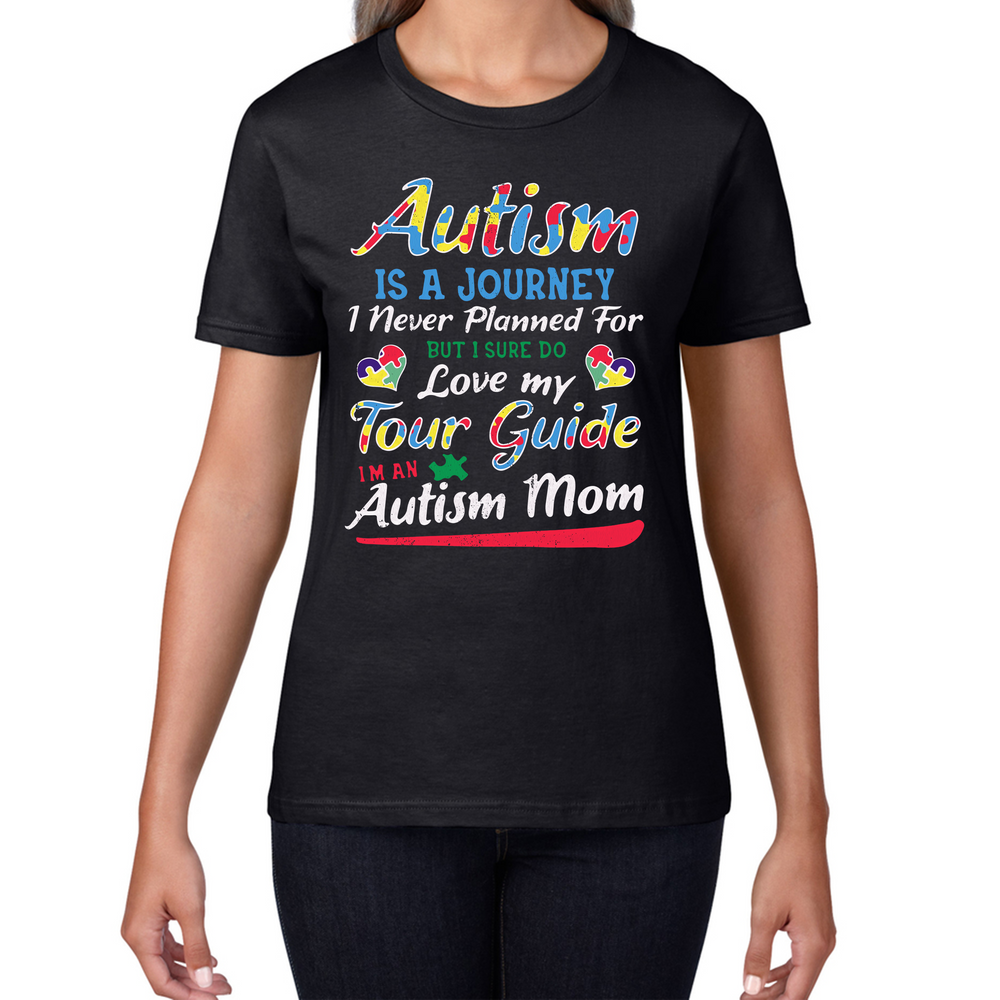 Autism Is Journey I Never Planned For, But I Sure Do Love My Tour Guide I'm An Autism Mom Autism Awareness Ladies T Shirt
