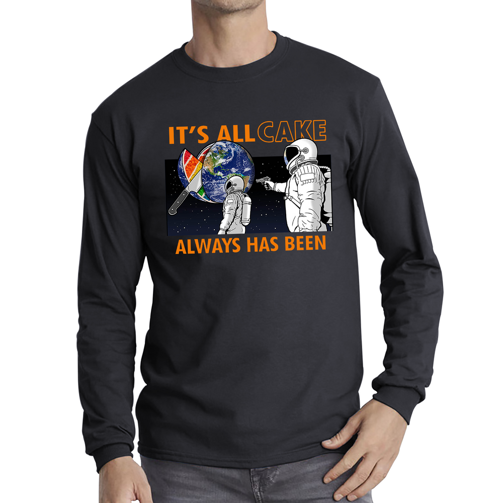 It's All Cake (Always Has Been) Astronaut Space Picture Funny Saying Novelty Meme Adult Long Sleeve T Shirt