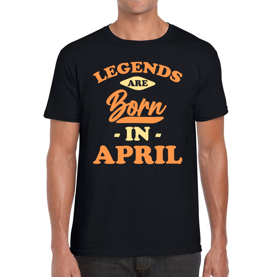 Legends Are Born In April Funny April Birthday Month Novelty Slogan Mens Tee Top