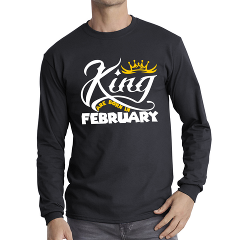 King Are Born In February Funny Birthday Month February Birthday Sayings Quotes Long Sleeve T Shirt