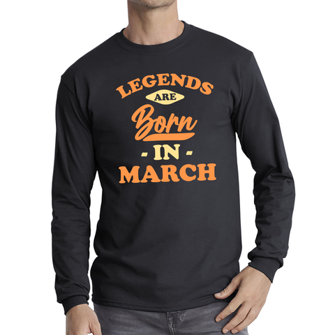 Legends Are Born In March Funny March Birthday Month Novelty Slogan Long Sleeve T Shirt