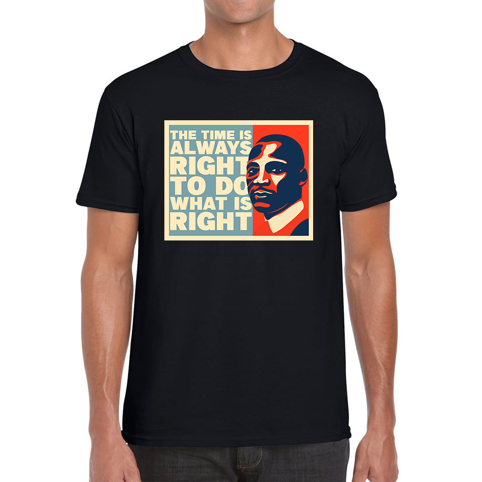 The Time Is Always Right To Do What Is Right Juneteenth Mlk Quote Black History Month Mens Tee Top