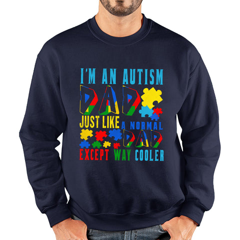 I'm An Autism Dad Just Like A Normal Dad Except Way Cooler Autism Awareness Month Proud Dad Autism Support Unisex Sweatshirt