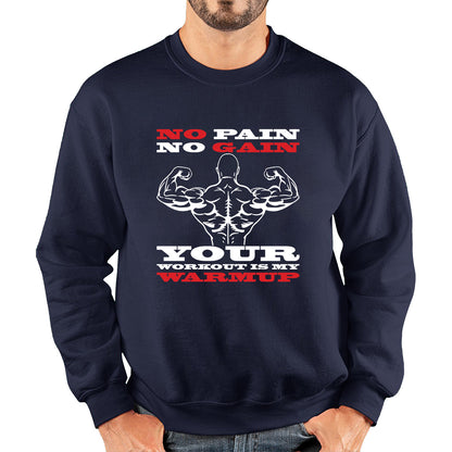 No Pain No Gain Your Workout Is My Warmup Gym Workout Fitness Bodybuilding Training Motivational Quote Muscle Body Flexing Unisex Sweatshirt
