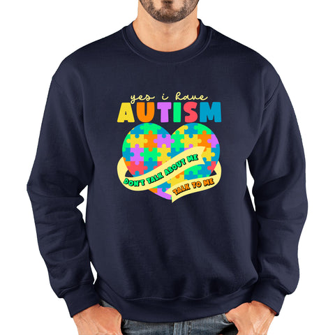 Yes I Have Autism Don't Talk About Me Talk To Me Autism Awareness Autism Support Autistic Pride Heart Puzzle Unisex Sweatshirt