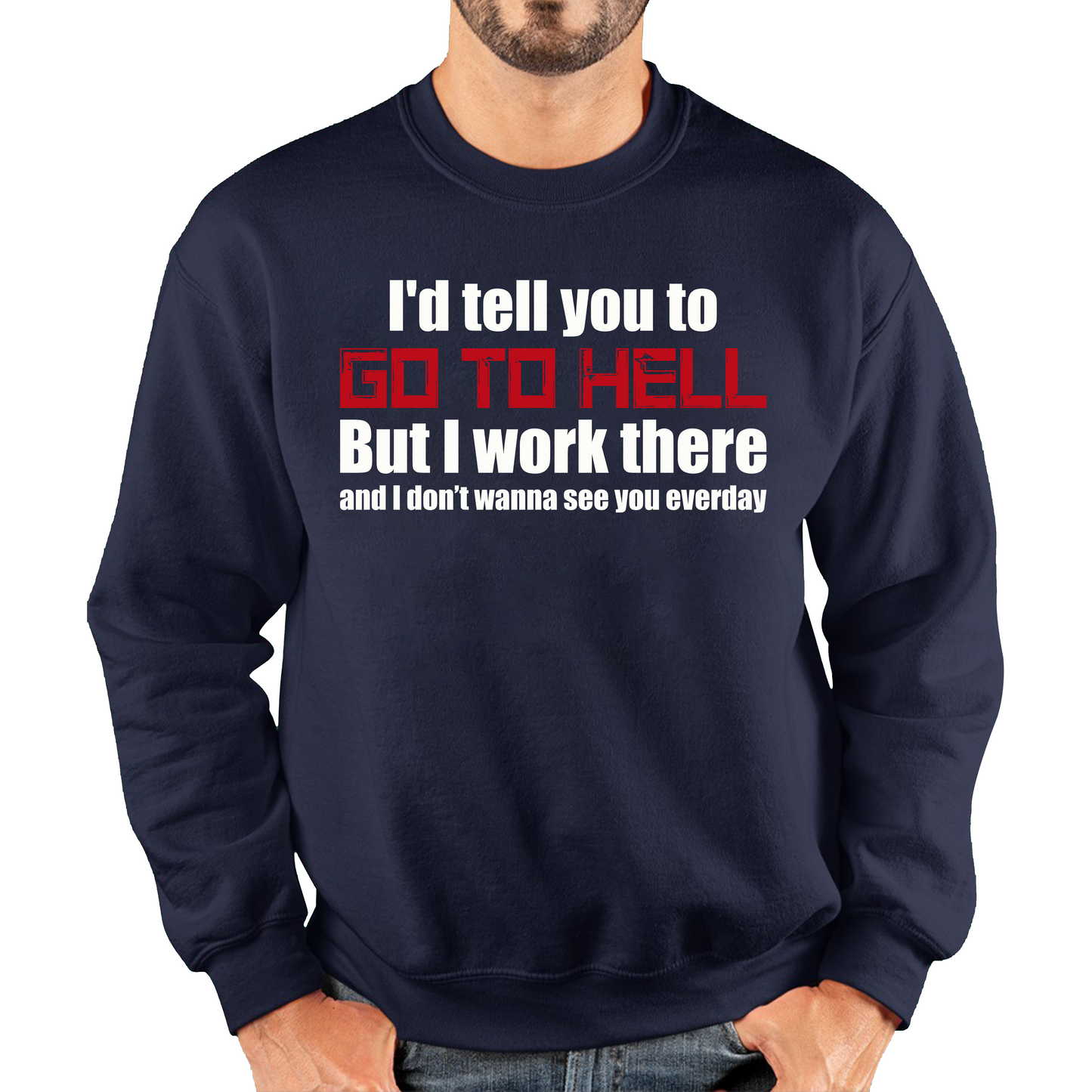 I'd Tell You To Go To Hell But I Work There And I Don't Wanna See You Everyday Unisex Sweatshirt