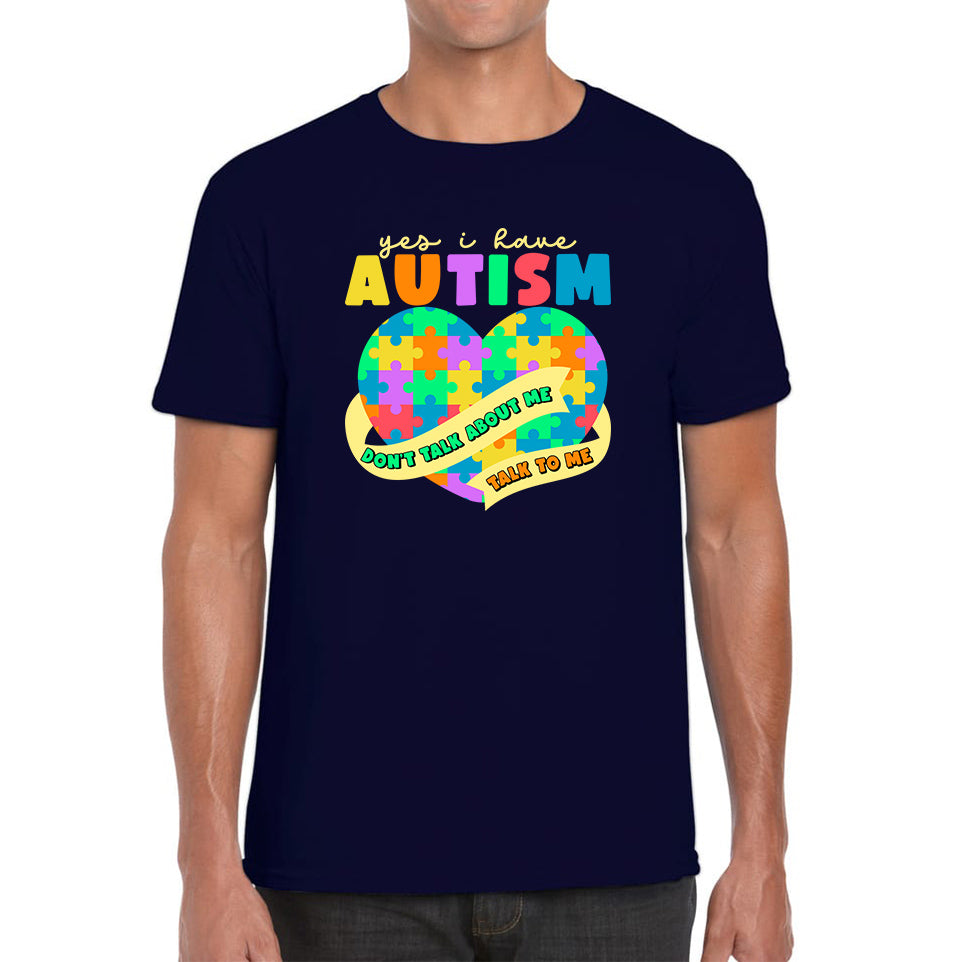 Yes I Have Autism Don't Talk About Me Talk To Me Autism Awareness Autism Support Autistic Pride Heart Puzzle Mens Tee Top