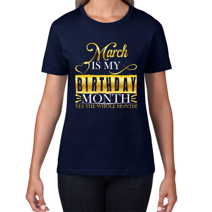 March Is My Birthday Month Yes The Whole Month March Birthday Month Quote Womens Tee Top