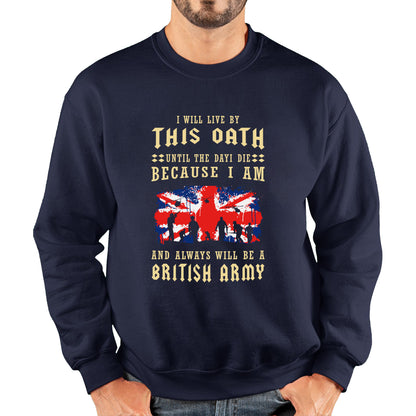 I Will Live By This Oath Until The Day I Die British Army UK Flag Veterans Day Lest We Forget Remembrance Day Unisex Sweatshirt