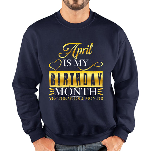 April Is My Birthday Month Yes The Whole Month April Birthday Month Quote Unisex Sweatshirt