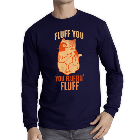 Fluff You You Fluffin Fluff Shirt Funny Cat Lovers Kitten Sarcastic Gift Long Sleeve T Shirt