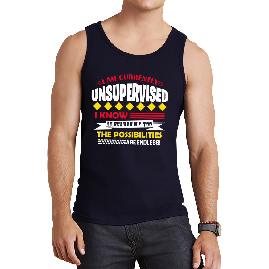 I Am Currently Unsupervised I Know It Scares Me Too But The Possibilities Are Endless Tank Top