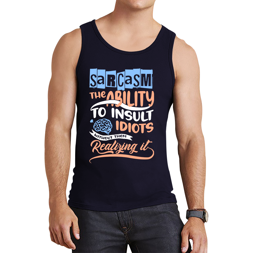Sarcasm The Ability To Insult Idiots Without Them Realizing It Funny Sarcasm Tank Top