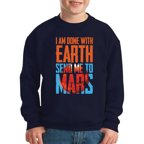 I Am Done With Earth Send Me To Mars Space Planet Lover Kids Sweatshirt