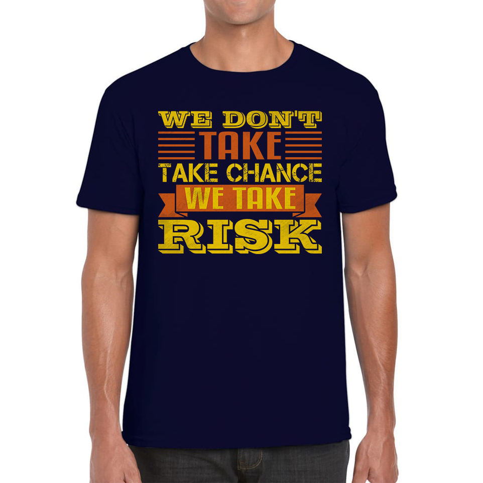 We Don't Take Chance We Take Risk, Risk Taker Funny Saying Mens Tee Top