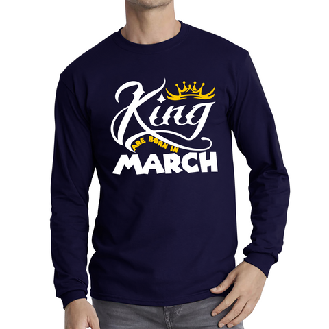 King Are Born In March Funny Birthday Month March Birthday Sayings Quotes Long Sleeve T Shirt