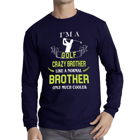 I'm A Golf Crazy Brother Like A Normal Brother Only Much Cooler Adult Long Sleeve T Shirt