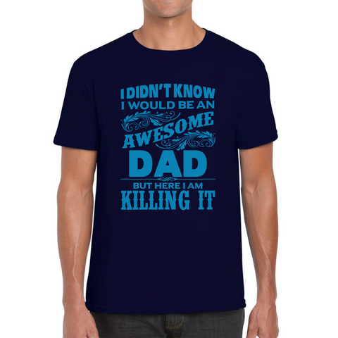 I Didn't Know I'd Be An Awesome Dad But Here I Am Killing It Adult T Shirt