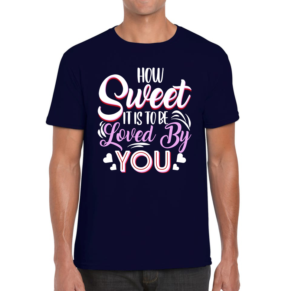 How Sweet It Is To Be Loved By You Valentine's Day Love and Romantic Quote Mens Tee Top