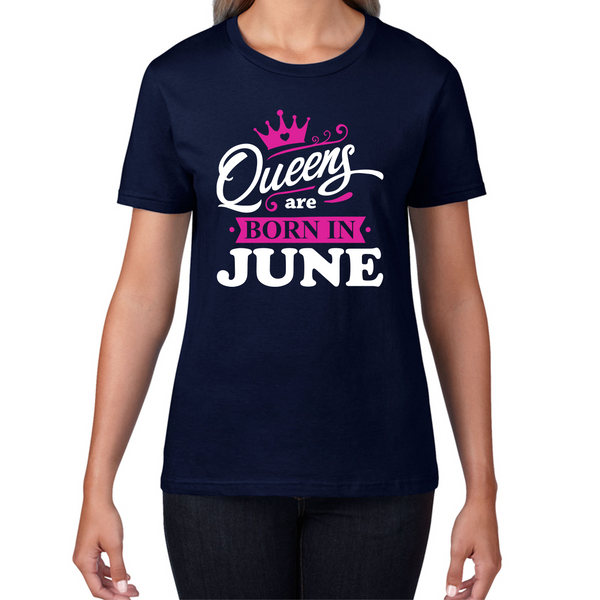 Queens Are Born In June Funny Birthday Ladies T Shirt