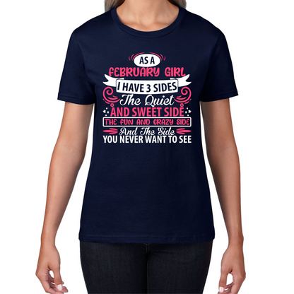 As A February Girl I Have 3 Sides The Quiet And Sweet Side And The Side You Never Want To See Birthday Month Quote Womens Tee Top
