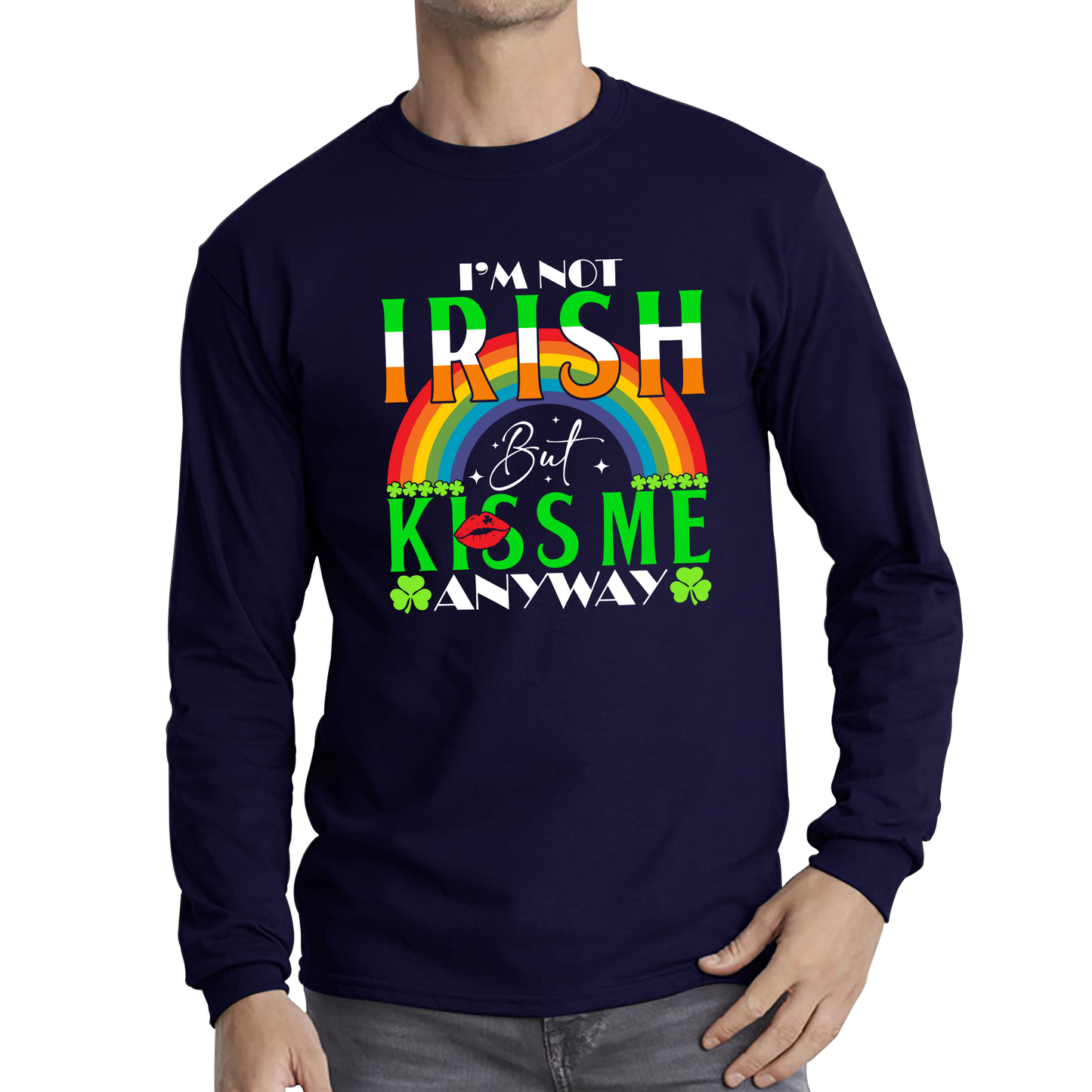 I'm Not Irish But Kiss Me Anyway St. Patrick's Day Shamrock Rainbow St Paddys Day Irish Festive Long Sleeve T Shirt