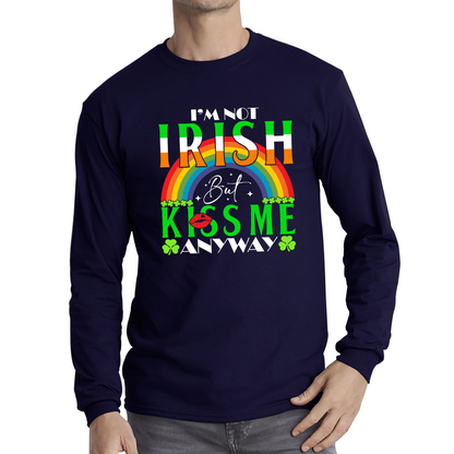 I'm Not Irish But Kiss Me Anyway St. Patrick's Day Shamrock Rainbow St Paddys Day Irish Festive Long Sleeve T Shirt