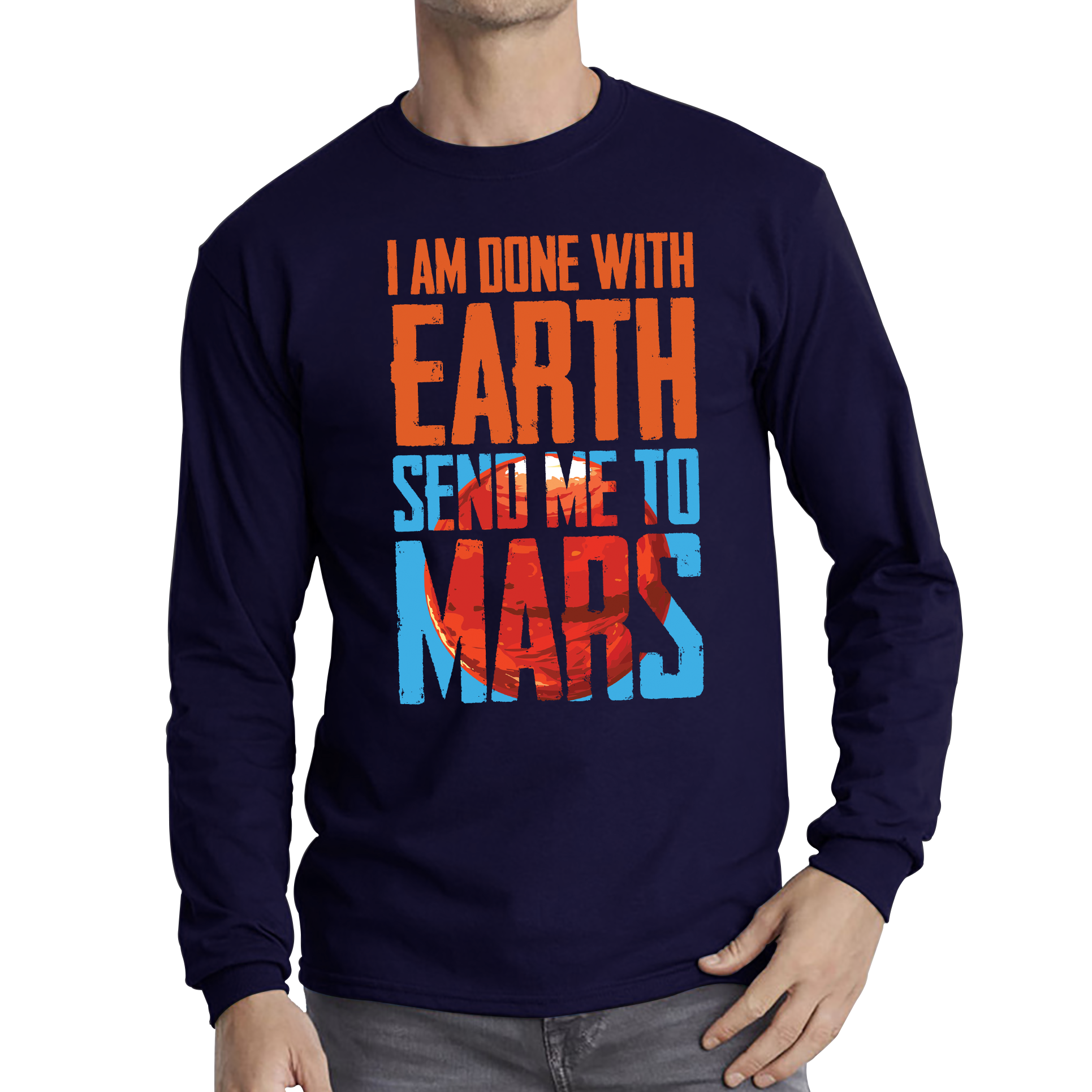 I Am Done With Earth Send Me To Mars Space Planet Lover Adult Long Sleeve T Shirt