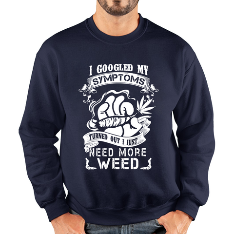 I Googled My Symptoms Turned Out I Just Need More Weed Adult Sweatshirt