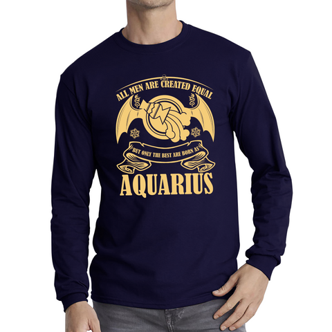 All Men Are Created Equal But Only The Best Are Born As Aquarius Horoscope Astrological Zodiac Sign Birthday Present Long Sleeve T Shirt