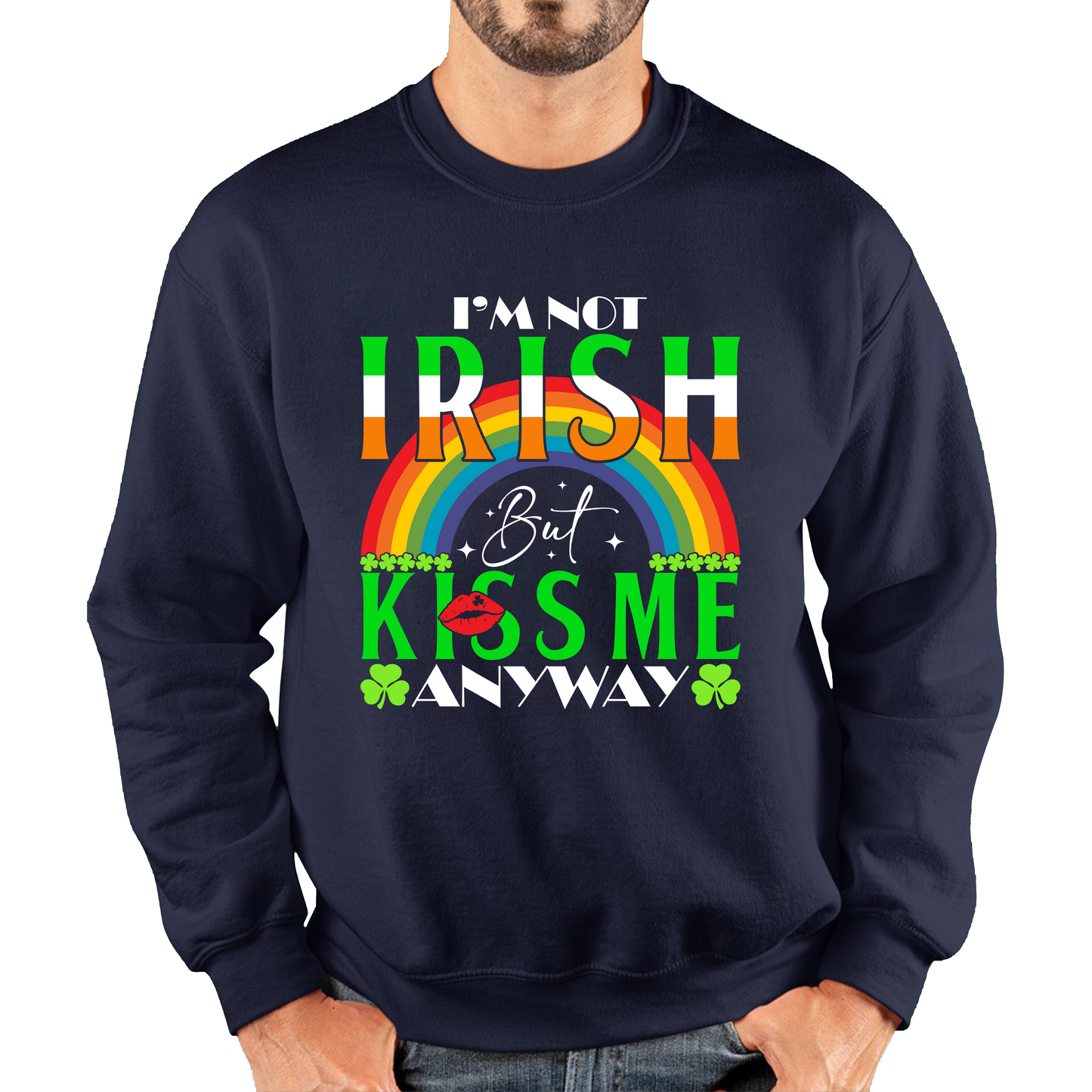 I'm Not Irish But Kiss Me Anyway St. Patrick's Day Shamrock Rainbow St Paddys Day Irish Festive Unisex Sweatshirt