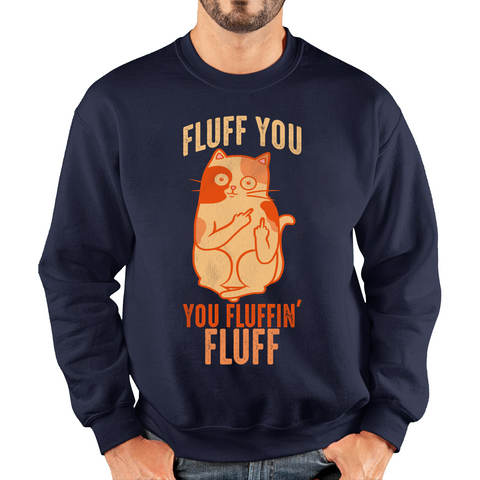 Fluff You You Fluffin Fluff Jumper Funny Cat Lovers Kitten Sarcastic Gift Unisex Sweatshirt