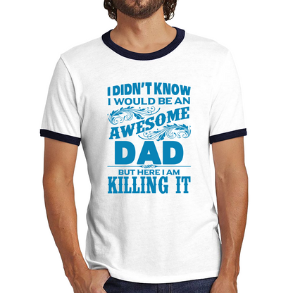 I Didn't Know I'd Be An Awesome Dad But Here I Am Killing It Ringer T Shirt