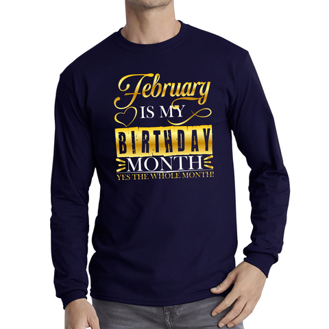 February Is My Birthday Month Yes The Whole Month February Birthday Month Quote Long Sleeve T Shirt