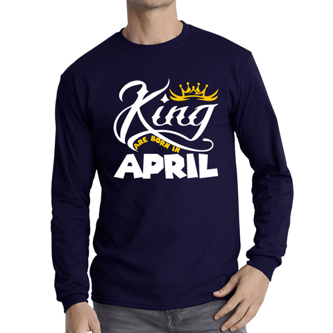 King Are Born In April Funny Birthday Month April Birthday Sayings Quotes Long Sleeve T Shirt