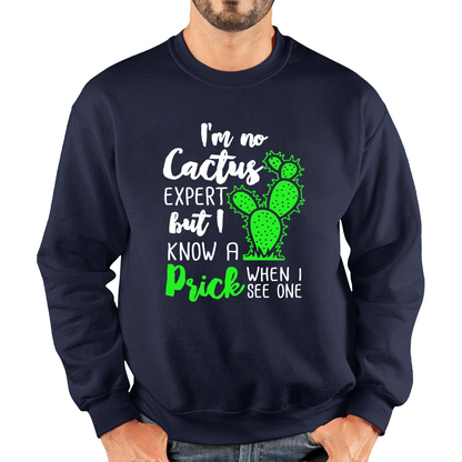 I'm No Cactus Expert But I Know A Prick When I See One Sweatshirt
