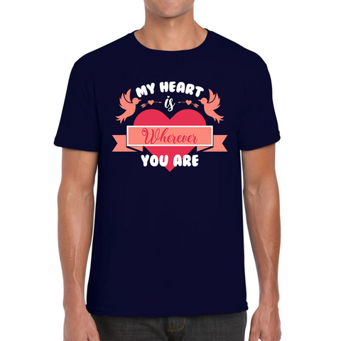 My Heart Is Wherever You Are Valentine's Day Romantic and Inspiring Quote Mens Tee Top