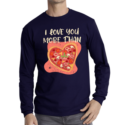 I Love You More Than Pizza Valentines Day Funny Offensive Gift Long Sleeve T Shirt