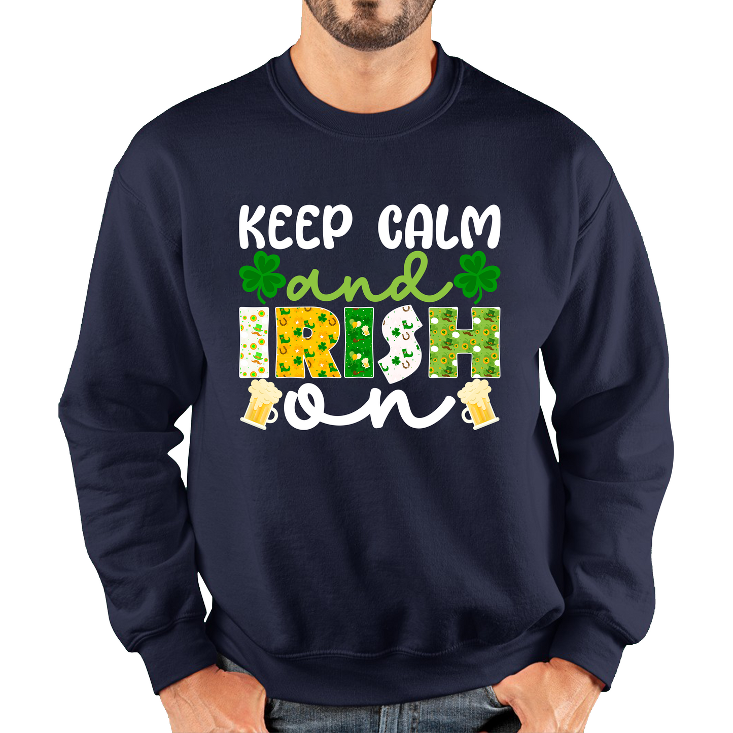 Keep Calm And Irish On St. Patrick's Day Shamrock Irish Beer Drinking St Paddys Day Irish Festive Unisex Sweatshirt