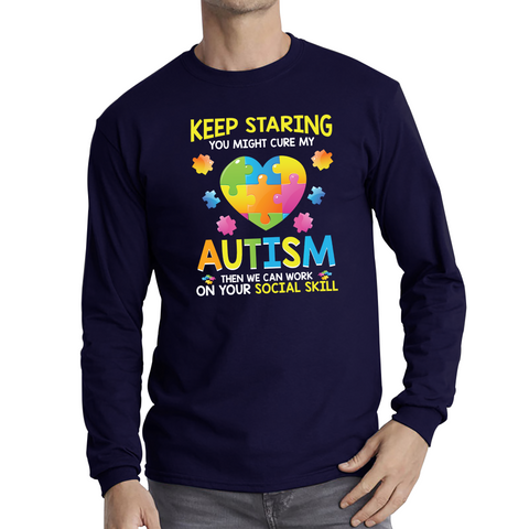 Keep Staring You Might Cure My Autism Then We Can Work On Your Social Skill Adult Long Sleeve T Shirt