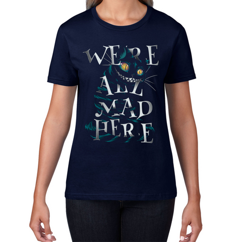 We Are All Mad Here Alice in Wonderland Quote Fantasy Family Film Ladies T Shirt