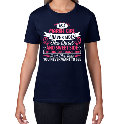 As A March Girl I Have 3 Sides The Quiet And Sweet Side And The Side You Never Want To See Birthday Month Quote Womens Tee Top