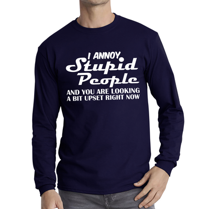 I Annoy Stupid People And You Are Looking A Bit Upset Right Now Funny Sarcasm Humor Prank Long Sleeve T Shirt