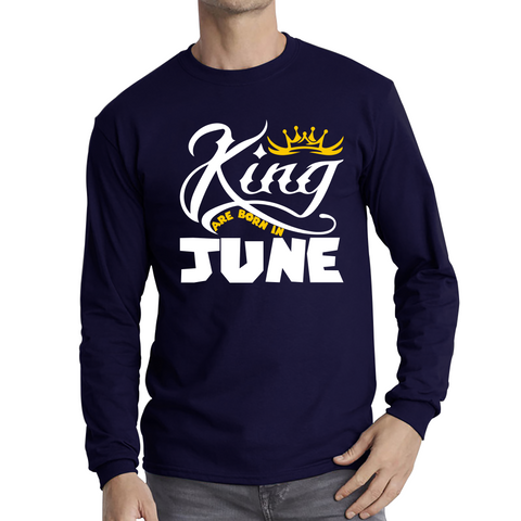 King Are Born In June Funny Birthday Month June Birthday Sayings Quotes Long Sleeve T Shirt