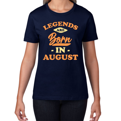 Legends Are Born In August Funny August Birthday Month Novelty Slogan Womens Tee Top