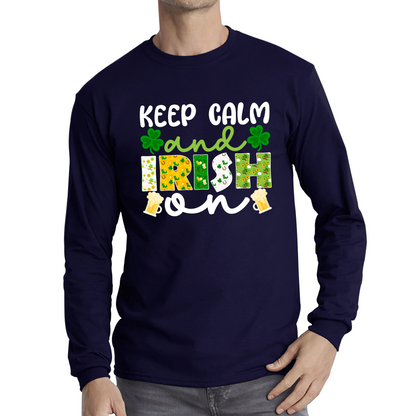 Keep Calm And Irish On St. Patrick's Day Shamrock Irish Beer Drinking St Paddys Day Irish Festive Long Sleeve T Shirt